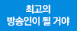 최고의 방송인이 될 거야